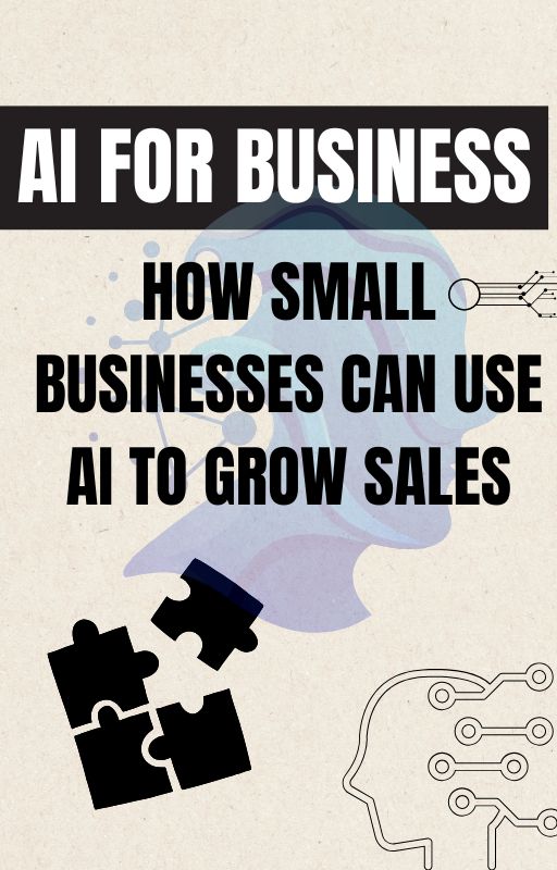 AI for Small Business Growth: How to Use Artificial Intelligence to Increase Sales & Automate Your Marketing
